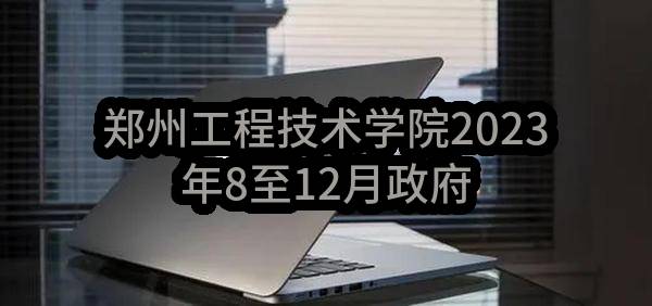 郑州工程技术学院2023年8至12月政府采购意向