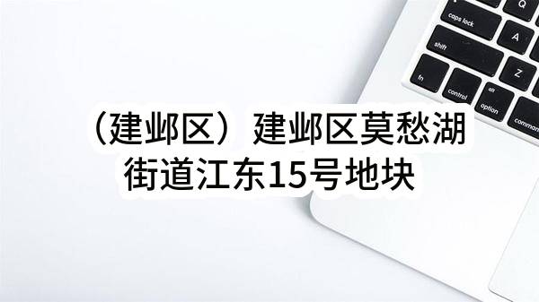 （建邺区）建邺区莫愁湖街道江东15号地块（NO.2018G48）变配电工程招标公告