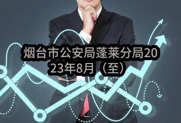 烟台市公安局蓬莱分局2023年8月（至）9月政府采购意向