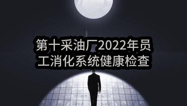第十采油厂2022年员工消化系统健康检查服务项目（二次）