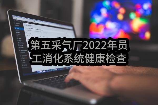 第五采气厂2022年员工消化系统健康检查服务项目