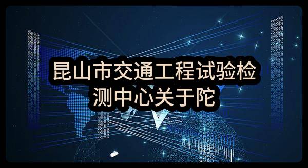 昆山市交通工程试验检测中心有限公司关于陀螺仪管道定位测绘系统项目的公开招标公告