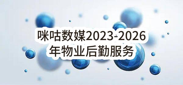 咪咕数媒2023-2026年物业后勤服务项目_中选候选人公示