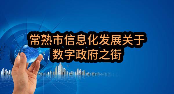 常熟市信息化发展有限公司关于数字政府之街道辅助决策功能模块技术研发服务项目的竞争性磋商公告