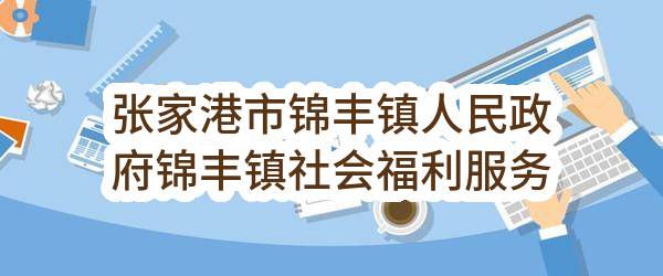张家港市锦丰镇人民政府锦丰镇社会福利服务中心委托运营管理招标公告(ZJGFS-WT2023-G010)(ZJGFS-WT2023-G010)-采购意向公开