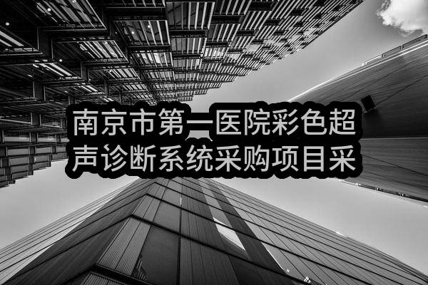 南京市第一医院彩色超声诊断系统采购项目采购公告