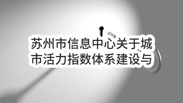 苏州市信息中心关于城市活力指数体系建设与监测分析服务项目磋商采购公告(SZJC2023-C-090)(SZJC2023-C-090)-招标公告