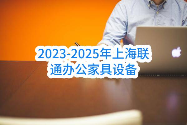 2023-2025年上海联通办公家具设备拆装搬运维修服务采购(第二次)中选候选人公示