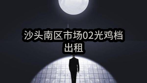 东莞市长安镇沙头股份经济联合社沙头南区市场02光鸡档出租