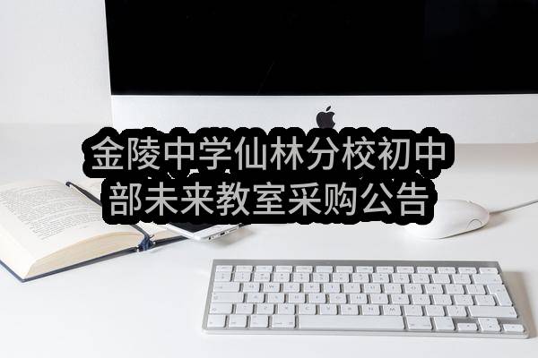 南京市栖霞区教育局金陵中学仙林分校初中部未来教室采购公告